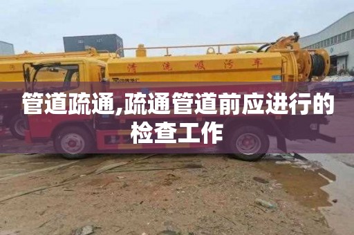 管道疏通,疏通管道前应进行的检查工作