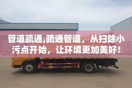 管道疏通,疏通管道，从扫除小污点开始，让环境更加美好！