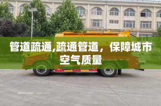 管道疏通,疏通管道，保障城市空气质量