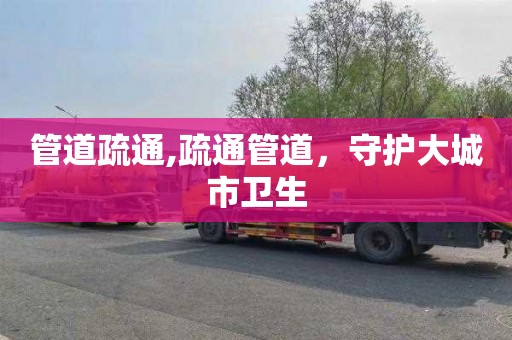 管道疏通,疏通管道，守护大城市卫生