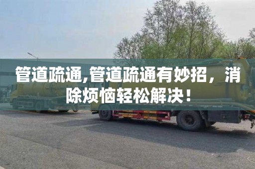 管道疏通,管道疏通有妙招，消除烦恼轻松解决！