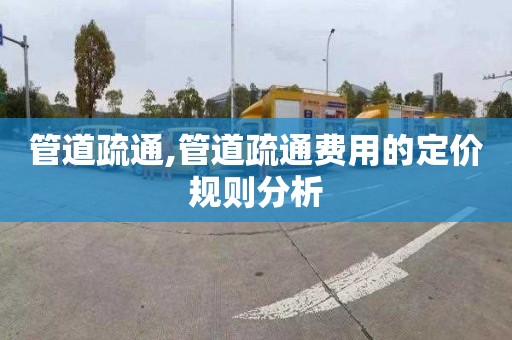 管道疏通,管道疏通费用的定价规则分析