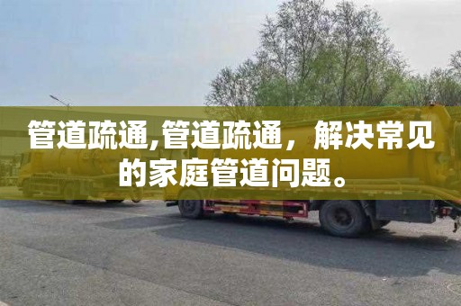 管道疏通,管道疏通，解决常见的家庭管道问题。