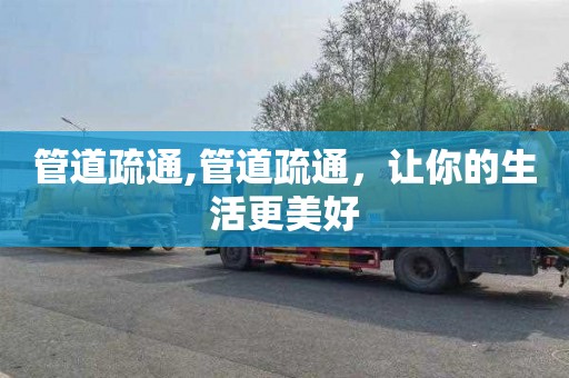 管道疏通,管道疏通，让你的生活更美好