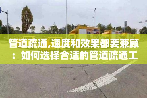管道疏通,速度和效果都要兼顾：如何选择合适的管道疏通工具？