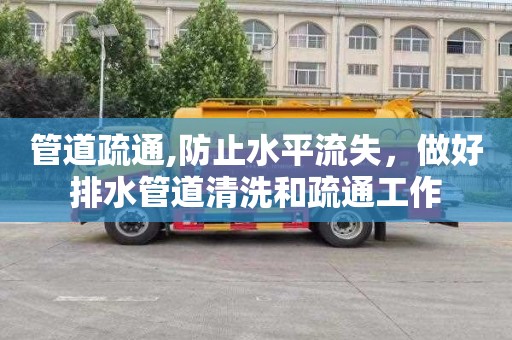管道疏通,防止水平流失，做好排水管道清洗和疏通工作