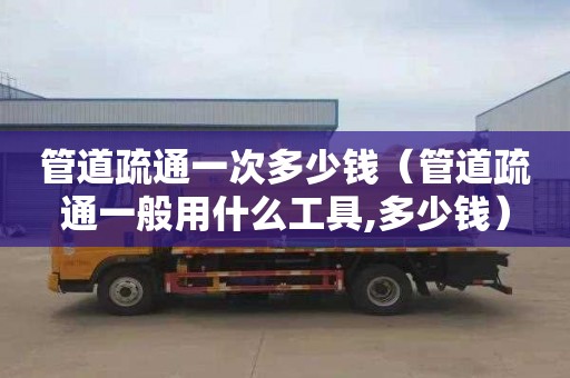 管道疏通一次多少钱（管道疏通一般用什么工具,多少钱）