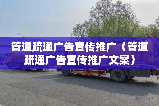 管道疏通广告宣传推广（管道疏通广告宣传推广文案）