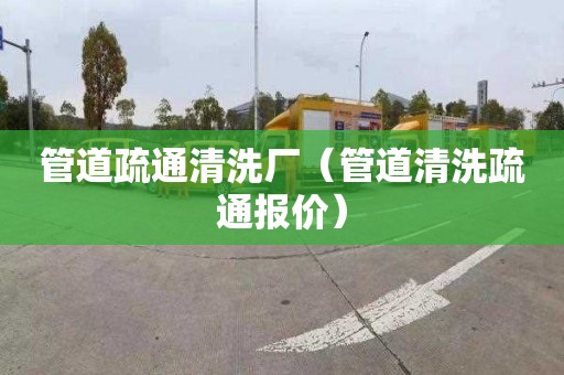 管道疏通清洗厂（管道清洗疏通报价）