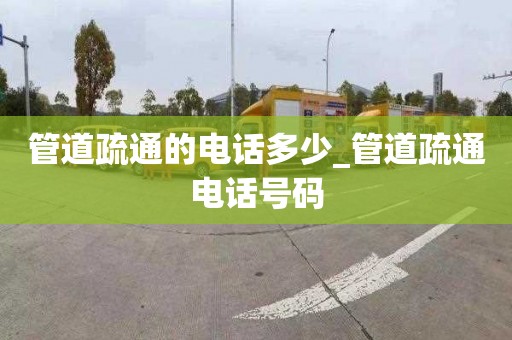 管道疏通的电话多少_管道疏通电话号码