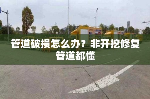 管道破损怎么办？非开挖修复管道都懂