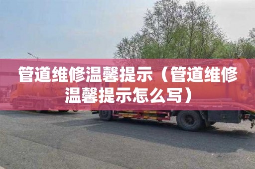管道维修温馨提示（管道维修温馨提示怎么写）