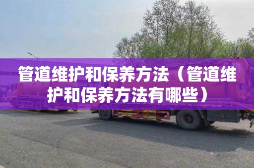 管道维护和保养方法（管道维护和保养方法有哪些）