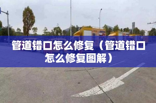 管道错口怎么修复（管道错口怎么修复图解）