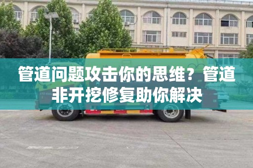 管道问题攻击你的思维？管道非开挖修复助你解决