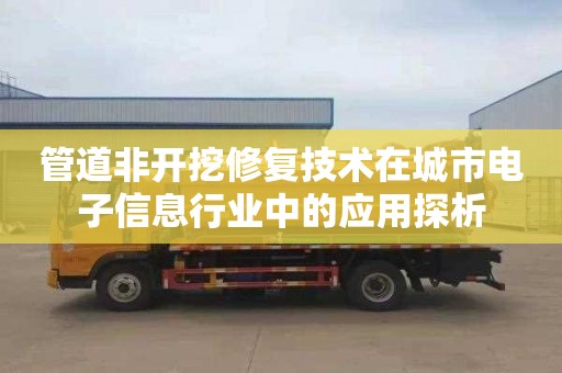 管道非开挖修复技术在城市电子信息行业中的应用探析