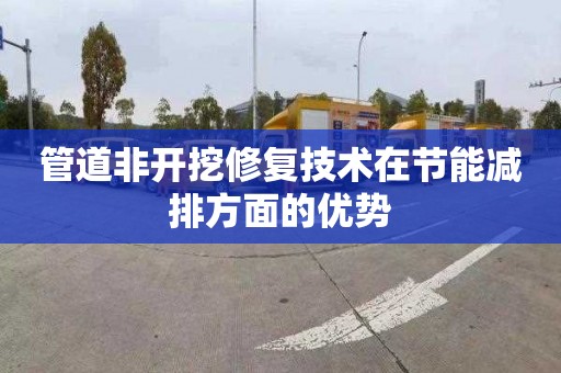 管道非开挖修复技术在节能减排方面的优势