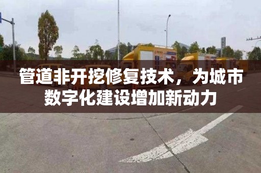 管道非开挖修复技术，为城市数字化建设增加新动力