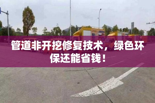 管道非开挖修复技术，绿色环保还能省钱！