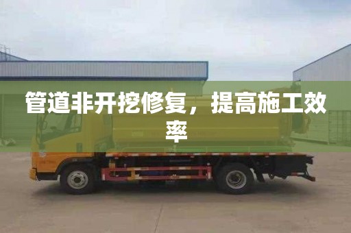 管道非开挖修复，提高施工效率