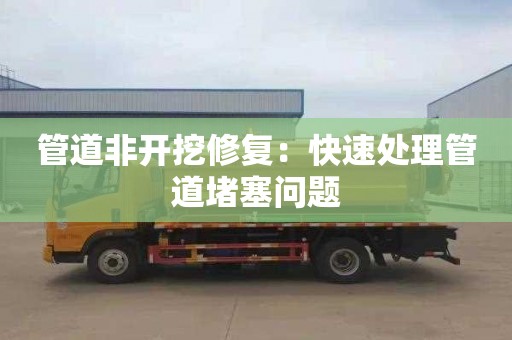 管道非开挖修复：快速处理管道堵塞问题