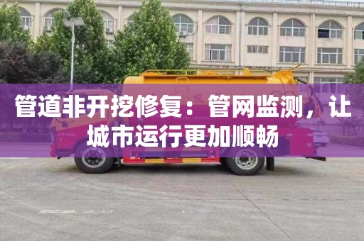管道非开挖修复：管网监测，让城市运行更加顺畅