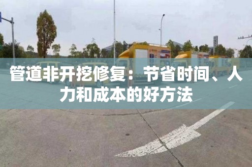 管道非开挖修复：节省时间、人力和成本的好方法