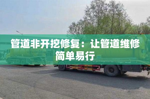 管道非开挖修复：让管道维修简单易行