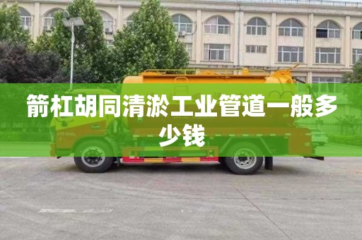 箭杠胡同清淤工业管道一般多少钱