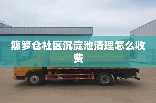 簸箩仓社区沉淀池清理怎么收费