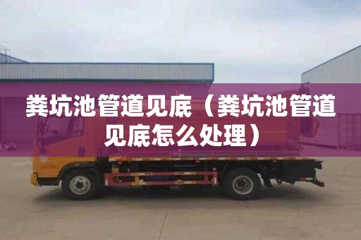 粪坑池管道见底（粪坑池管道见底怎么处理）