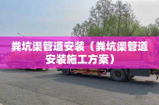 粪坑渠管道安装（粪坑渠管道安装施工方案）