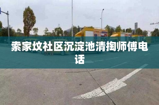 索家坟社区沉淀池清掏师傅电话