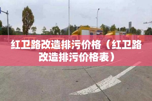 红卫路改造排污价格（红卫路改造排污价格表）