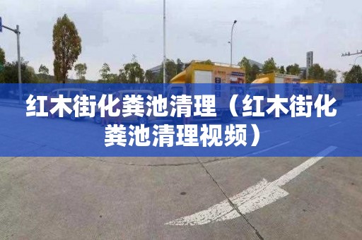 红木街化粪池清理（红木街化粪池清理视频）