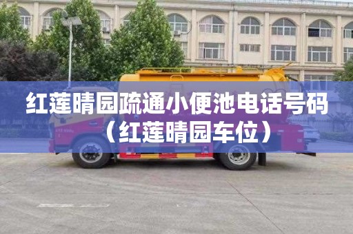 红莲晴园疏通小便池电话号码（红莲晴园车位）