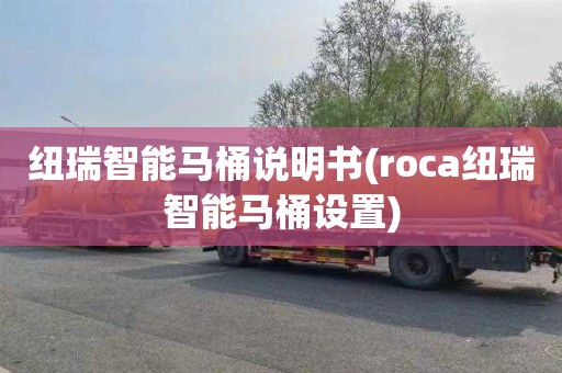 纽瑞智能马桶说明书(roca纽瑞智能马桶设置)