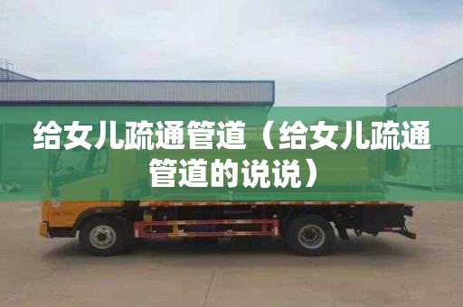 给女儿疏通管道（给女儿疏通管道的说说）