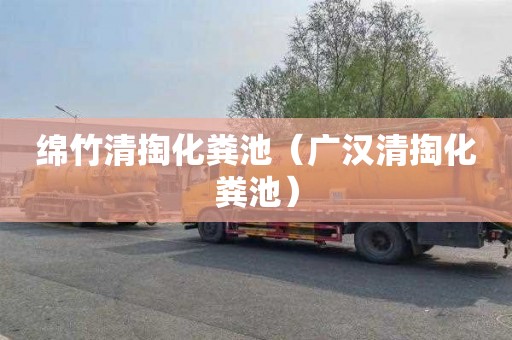 绵竹清掏化粪池（广汉清掏化粪池）