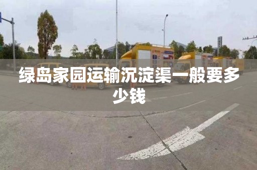 绿岛家园运输沉淀渠一般要多少钱