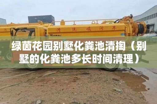 绿茵花园别墅化粪池清掏（别墅的化粪池多长时间清理）