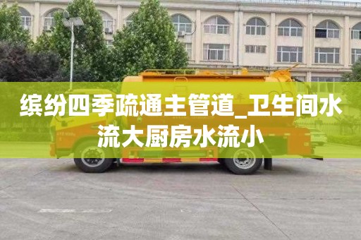 缤纷四季疏通主管道_卫生间水流大厨房水流小