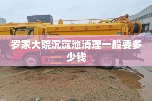 罗家大院沉淀池清理一般要多少钱