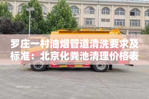 罗庄一村油烟管道清洗要求及标准：北京化粪池清理价格表