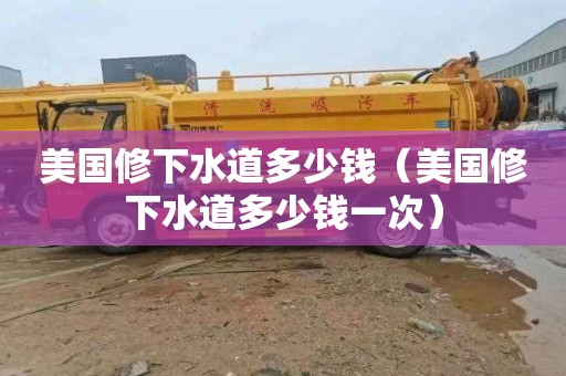 美国修下水道多少钱（美国修下水道多少钱一次）