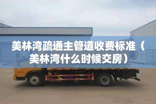 美林湾疏通主管道收费标准（美林湾什么时候交房）