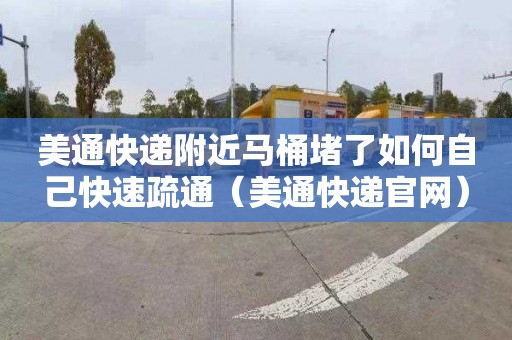 美通快递附近马桶堵了如何自己快速疏通（美通快递官网）