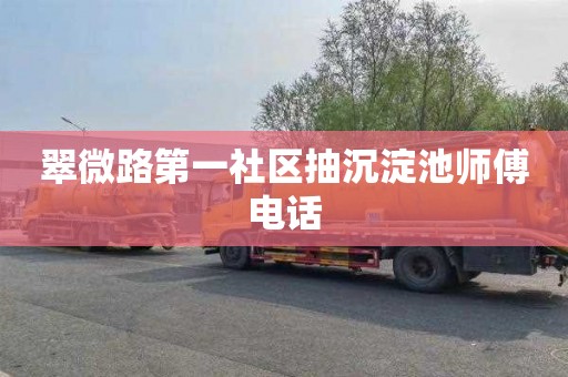 翠微路第一社区抽沉淀池师傅电话