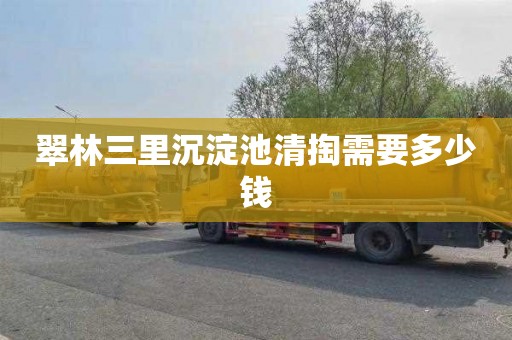 翠林三里沉淀池清掏需要多少钱