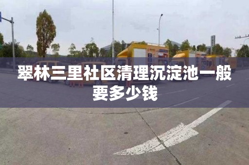 翠林三里社区清理沉淀池一般要多少钱
